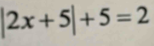 |2x+5|+5=2