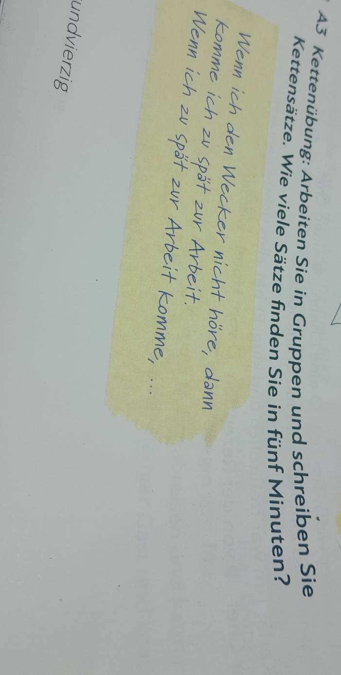 A3 Kettenübung: Arbeiten Sie in Gruppen und schreiben Sie 
Kettensätze. Wie viele Sätze finden Sie in fünf Minuten? 
undvierzig