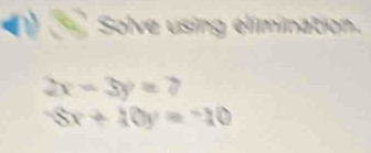 ①⑤ Solve using elimination.
2x-3y=7
-8x+10y=-10