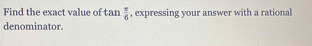Find the exact value of tan , expressing your answer with a rational  π /6 
denominator.
