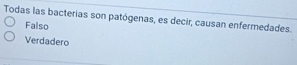 Todas las bacterias son patógenas, es decir, causan enfermedades.
Falso
Verdadero