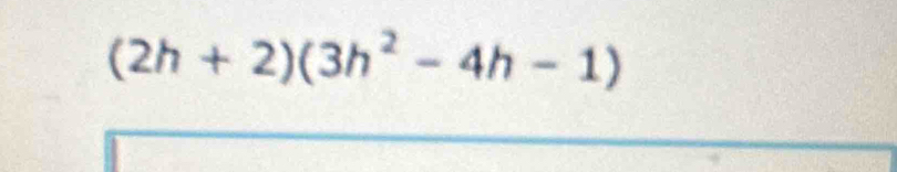 (2h+2)(3h^2-4h-1)