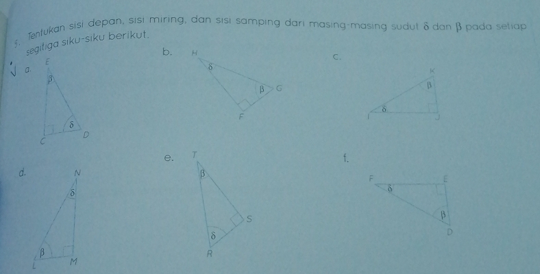 3, Tentukan sisi depan, sisi miring, dan sisi samping dari masing-masing sudut δ dan β pada setiap 
segitiga siku-siku berikut. 
b.C. 
a. 
e. 
f. 
d.