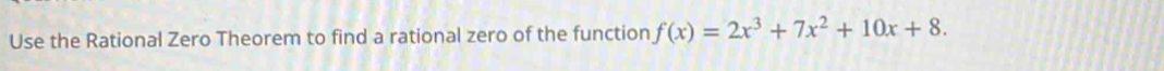 Use the Rational Zero Theorem to find a rational zero of the function f(x)=2x^3+7x^2+10x+8.