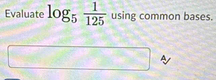 Evaluate log _5 1/125  using common bases. 
A