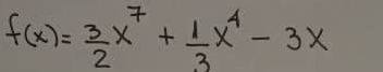 f(x)= 3/2 x^7+ 1/3 x^4-3x