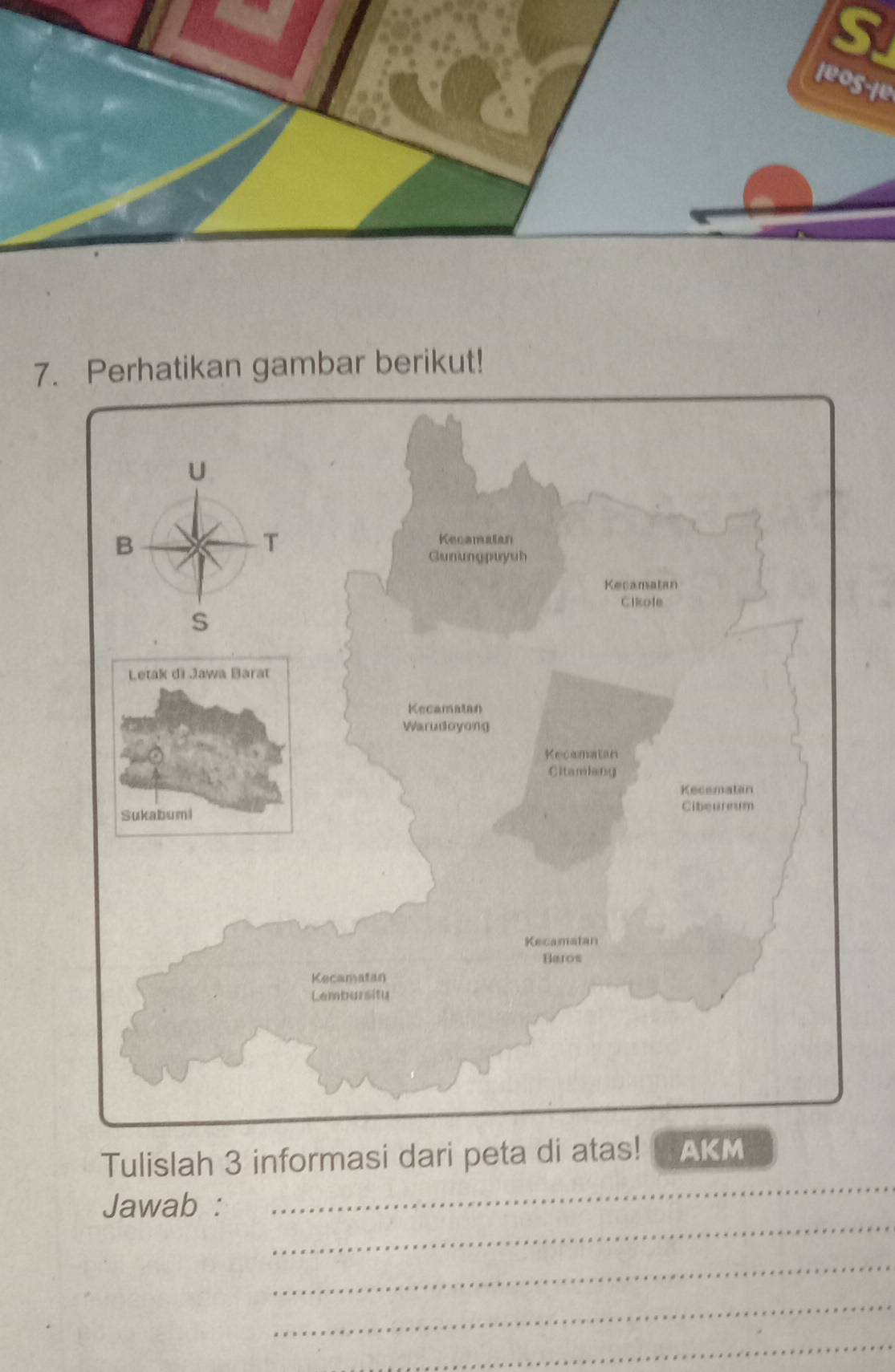 leos-le 
7. Perhatikan gambar berikut! 
_ 
Tulislah 3 informasi dari peta di atas! AKM 
_ 
Jawab : 
_ 
_ 
_