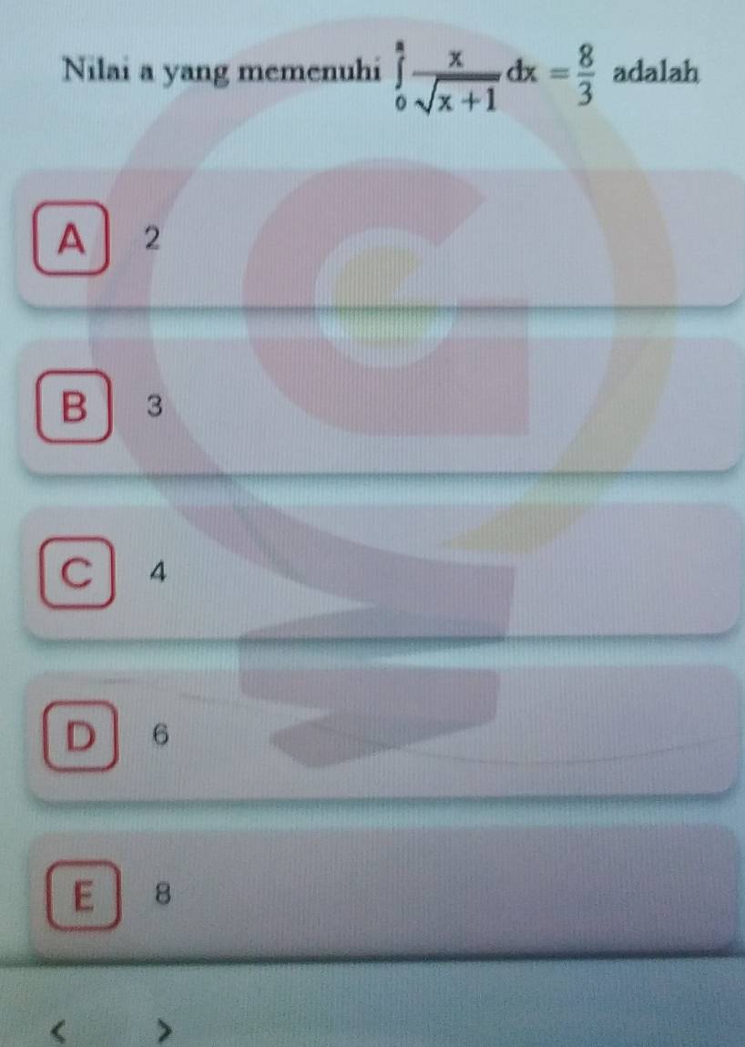 Nilai a yang memenuhi ∈tlimits _0^(afrac x)sqrt(x+1)dx= 8/3  adalah
A 2
B 3
C 4
D 6
E ₹8 <