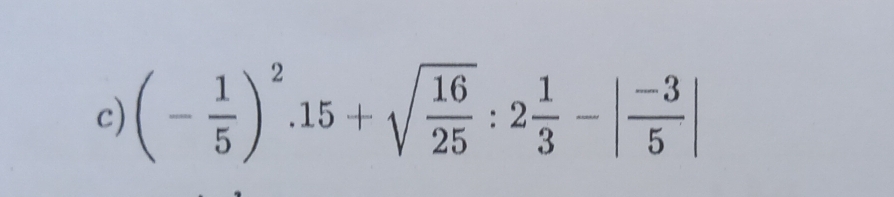 (- 1/5 )^2· 15+sqrt(frac 16)25:2 1/3 -| (-3)/5 |