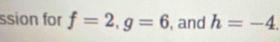 ssion for f=2, g=6 , and h=-4.