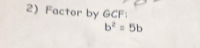 Factor by GCF :
b^2=5b