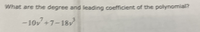 What are the degree and leading coefficient of the polynomial?
-10v^7+7-18v^3