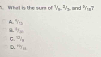 What is the sum of ½, ²/₃, and % ₁?
A. ª/15
B. ª/3
C. 1²/
D. 1/18