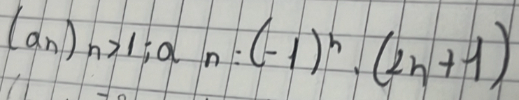 (a_n)_n>1; a_n=(-1)^n, (2n+1)