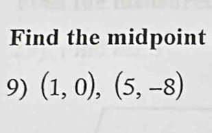 Find the midpoint 
9) (1,0),(5,-8)