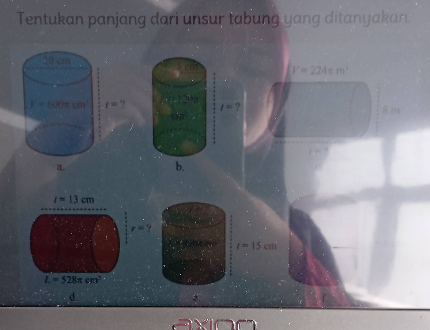 Tentukan panjäng dari unsur tabung yang ditanyakan.
V=224π m^2
1.20
?
t=
8 m
tan
b.
t=13cm
r=?
t=15cm
L=528π cm^3
d.