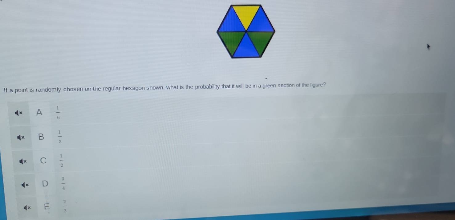 If a point is randomly chosen on the regular hexagon shown, what is the probability that it will be in a green section of the figure?
A  1/6 
B  1/3 
C  1/2 
D  3/4 
 2/3 