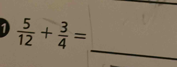  5/12 + 3/4 =
_