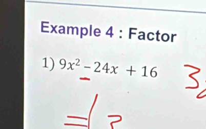 Example 4 : Factor 
1) 9x^2-24x+16