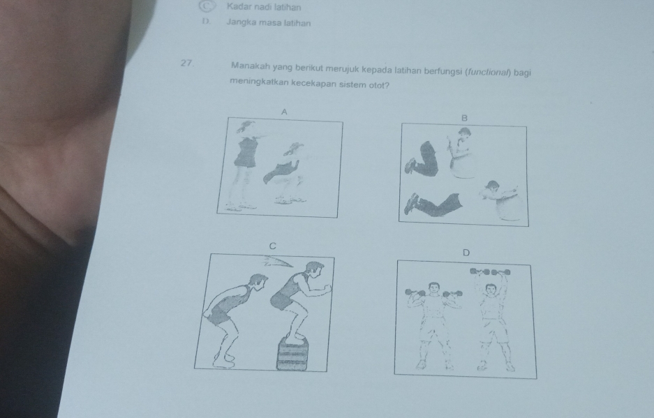 Kadar nadi latihan
D. Jangka masa latihan
27. Manakah yang berikut merujuk kepada latihan berfungsi (functional) bagi
meningkatkan kecekapan sistem otot?
D