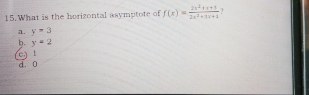 What is the horizontal asymptote of f(x)= (2x^2+x+3)/2x^2+3x+1  ?
a. y=3
b. y=2
c.) 1
d. 0