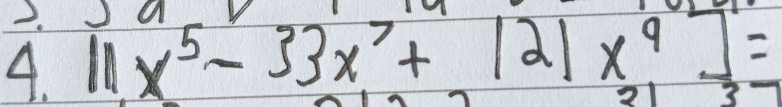 4 11x^5-33x^7+121x^9]=
2 
3