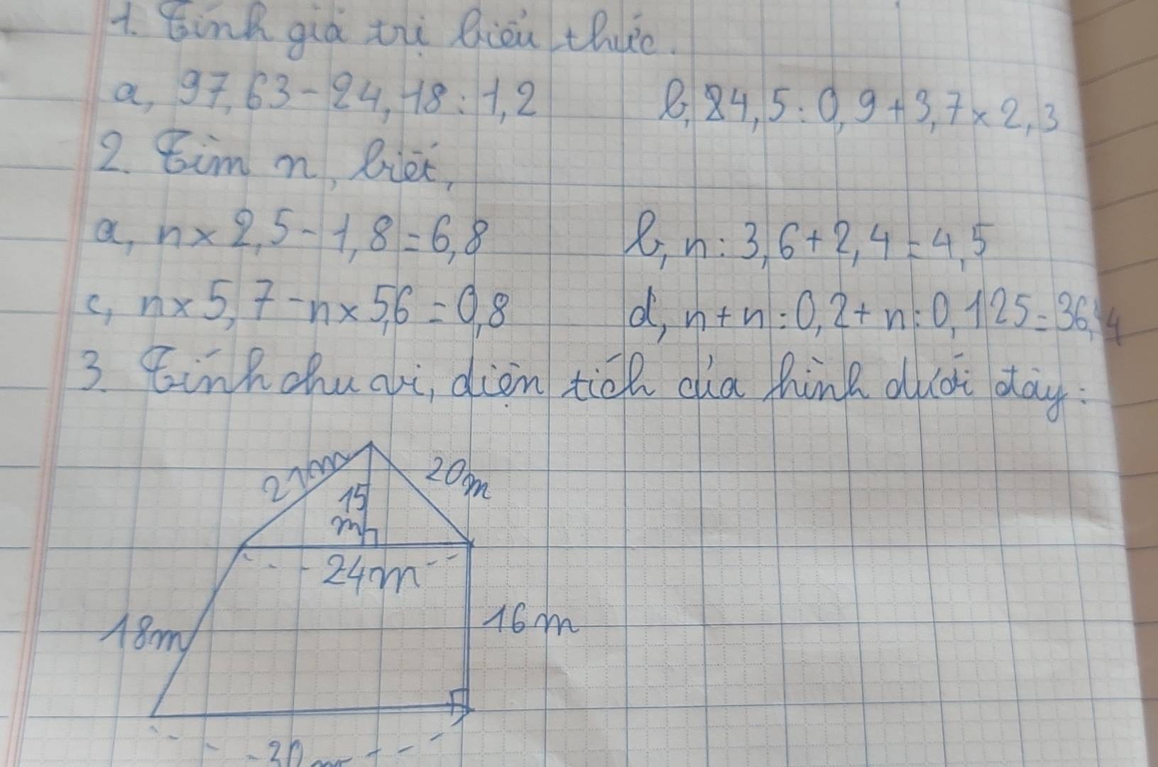 Eink già tii Biòu the 
a 97, 63-24, 18 : 1, 2
O 84, 5:0,9+3, 7* 2,3
6
2. tim n, Biet, 
a, n* 2, 5-1, 8=6,8
n:3,6+2,4=4,5
C, n* 5,7-n* 5,6=0,8 d, n+n:0,2+n:0,125=36.4
3 Einhchuali, dien tick da hink dudi day: