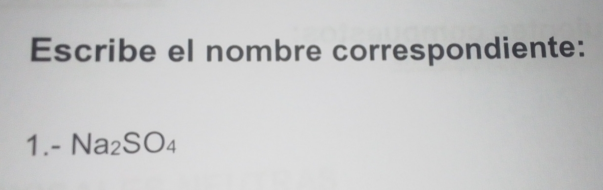 Escribe el nombre correspondiente: 
1.- Na_2SO_4