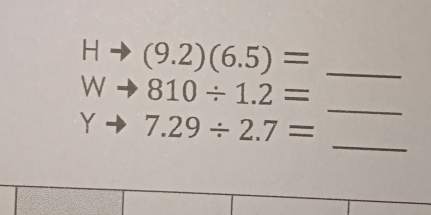 (9.2)(6.5)= _ 
_ 
W 810/ 1.2=
_ 
Y 7.29/ 2.7=