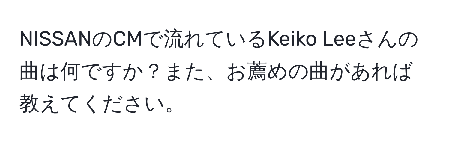 NISSANのCMで流れているKeiko Leeさんの曲は何ですか？また、お薦めの曲があれば教えてください。