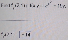 Find f_y(2,1) if f(x,y)=e^(x^2)-19y.
f_y(2,1)= -14