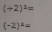 (+2)^2=
(-2)^2=