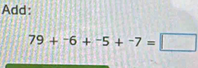 Add:
79+^-6+^-5+^-7=□