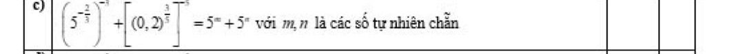 (5^(-frac 2)3)^-1+[(0,2)^ 3/5 ]^-5=5^m+5^n với m,n là các số tự nhiên chẵn