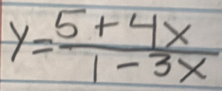 y= (5+4x)/1-3x 