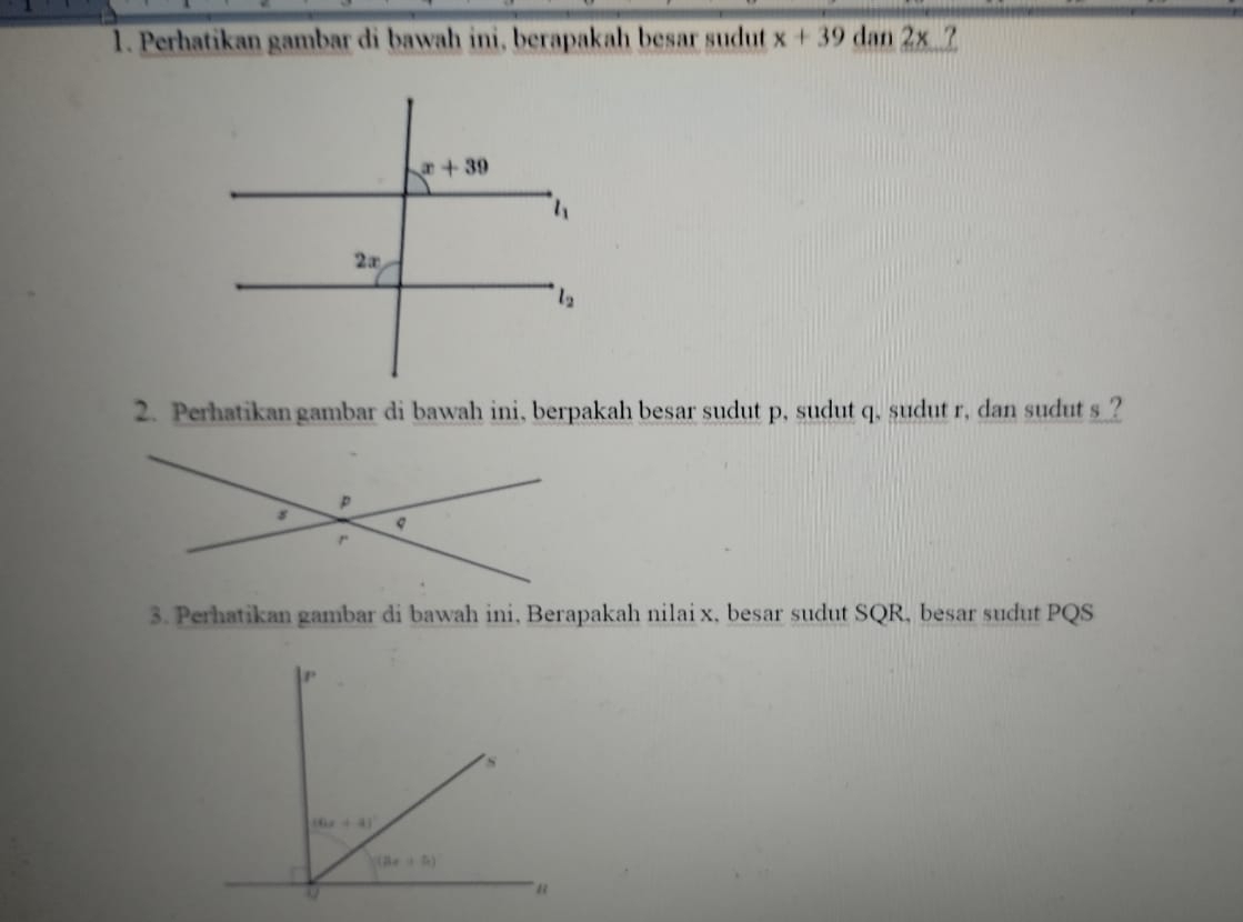 Perhatikan gambar di bawah ini, berapakah besar sudut x+39 dan x ?
2. Perhatikan gambar di bawah ini, berpakah besar sudut p, sudut q, sudut r, dan sudut s?
3. Perhatikan gambar di bawah ini, Berapakah nilai x, besar sudut SQR, besar sudut PQS