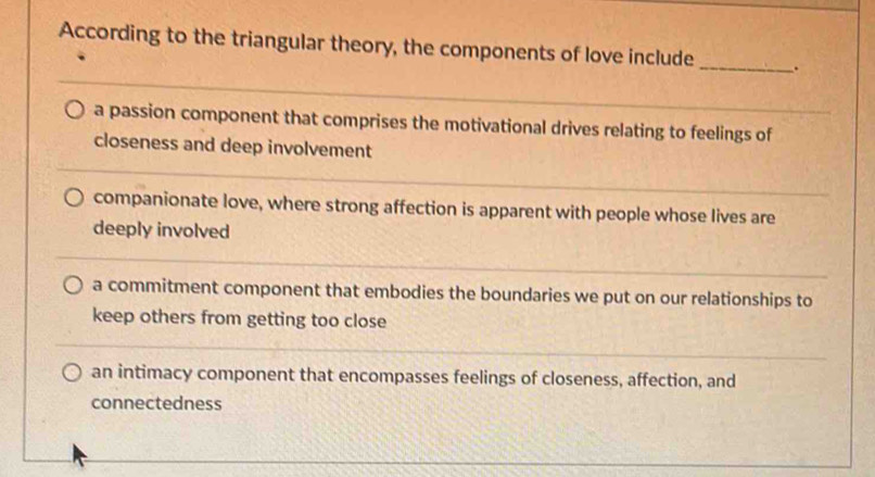 Solved: According to the triangular theory, the components of love ...