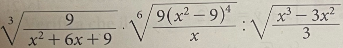 sqrt[3](frac 9)x^2+6x+9· sqrt[6](frac 9(x^2-9)^4)x:sqrt(frac x^3-3x^2)3