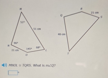 MNOL≌ TQRS. What is m∠ Q ?
| □°