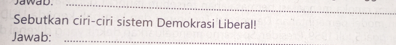 Jawab._ 
Sebutkan ciri-ciri sistem Demokrasi Liberal! 
Jawab:_