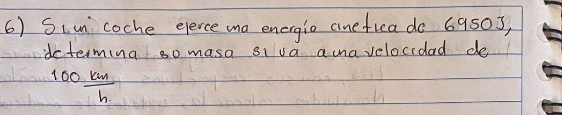Siun coche elerce ma energio cinefica do 6950s, 
determing so masa sisa a mnavelocidad de
100 km/h 