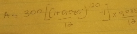 A=300[frac (1+0,085)^120-1]12*  (0,085)/12 