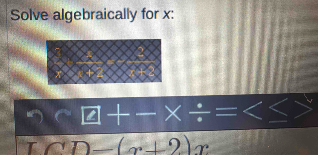 Solve algebraically for x : 
....| -2+-x/ =
TCD-(x+2)x