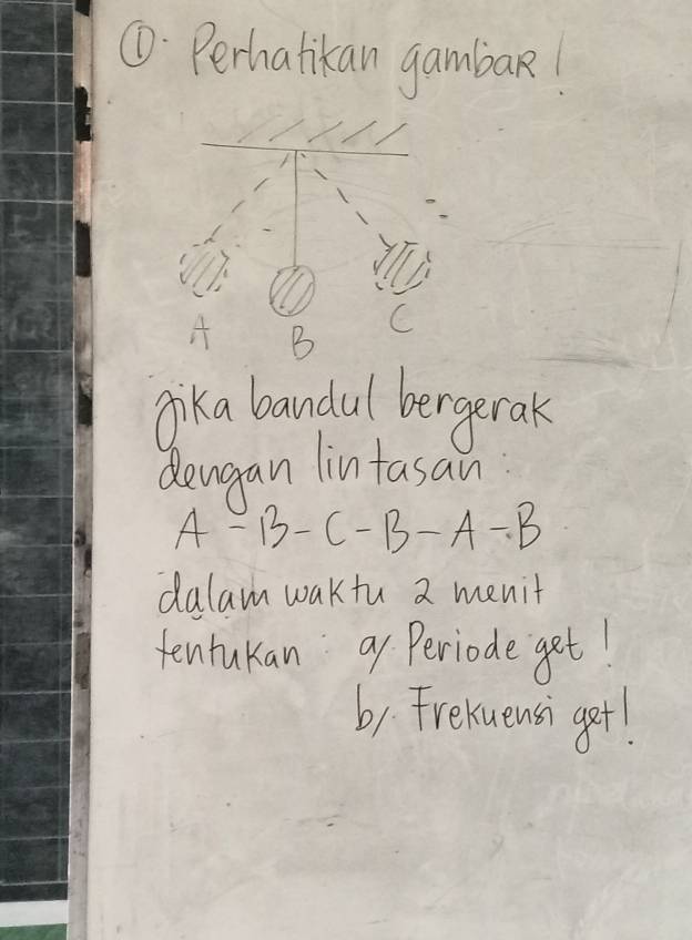 ①Perhalikan gambaR! 
jika bandal bergerak 
dengan lintasan
A-B-C-B-A-B
dalam waktu 2 menit 
tentukan a Periode get! 
b1. Frexuensi get!