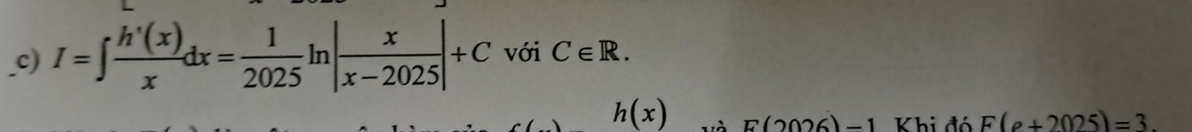 I=∈t  h'(x)/x dx= 1/2025 ln | x/x-2025 |+C với C∈ R.
h(x) và E(2026)-1 Khi đó F(e+2025)=3.
