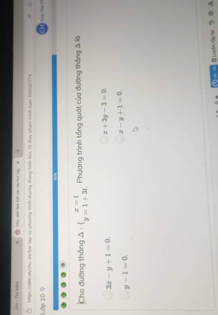 olm - Tìm kiếm Học sinh làm hết các câu hỏi này
https://olm.vn/chu-de/bai-tap-ve-phuong-trinh-duong-thang-hinh-hoc-10-thay-pham-minh-tuan- 3044267774
Lớp 10 Cao Mài Yề
Cho đường thẳng △ : beginarrayl x=t y=1+3t.endarray. Phương trình tổng quát của đường thẳng △ la
3x-y+1=0.
x+3y-3=0.
x-y+1=0.
y-1=0. 
Luyện tập lại