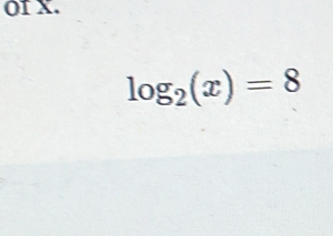 of X.
log _2(x)=8