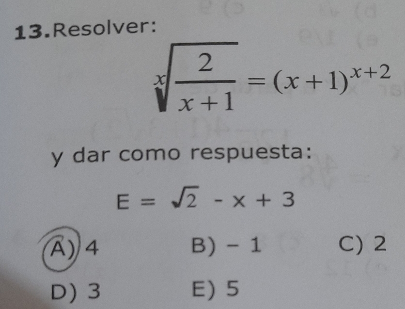 Resolver:
xsqrt(frac 2)x+1=(x+1)^x+2
y dar como respuesta:
E=sqrt(2)-x+3
Ấ) 4 B) - 1 C) 2
D) 3 E) 5