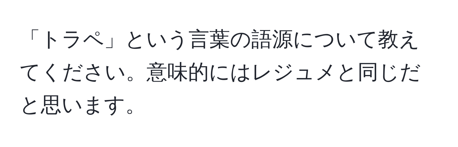 「トラペ」という言葉の語源について教えてください。意味的にはレジュメと同じだと思います。