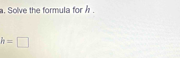 Solve the formula for h.
h=□